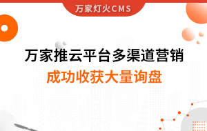 工程企業(yè)選萬家推云平臺(tái)多渠道營(yíng)銷，成功收獲大量詢盤！